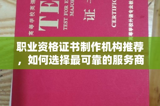 普宁职业资格证书制作机构推荐，如何选择最可靠的服务商